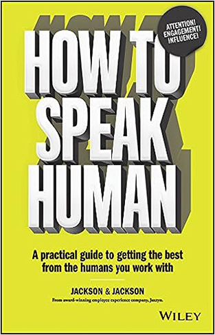 How to Speak Human - A Practical Guide to Getting the Best from the Humans You Work With